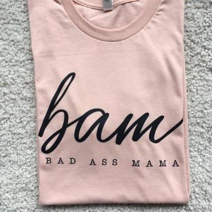 Bad Ass Mama.bam. #momlife. Screen Print. Bella..