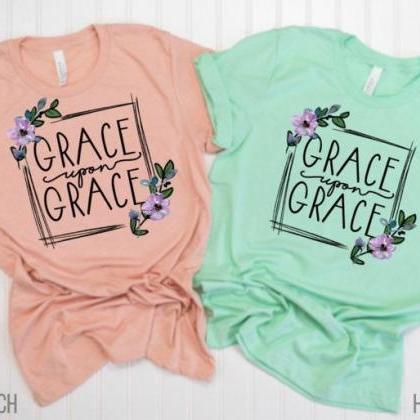 Grace Upon Grace. Church Shirt. Bella Canvas..