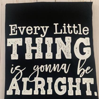 Every Little Thing Is Gonna Be Alright.don’t..