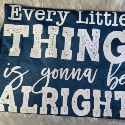 Every Little Thing Is Gonna Be Alright.don’t..