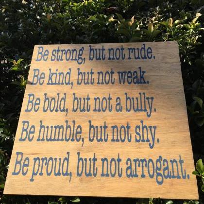 Be Strong. Be Kind. Be Bold. Be Humble. Be Proud...