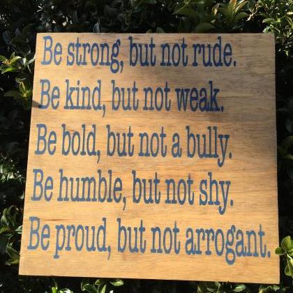 Be Strong. Be Kind. Be Bold. Be Humble. Be Proud...