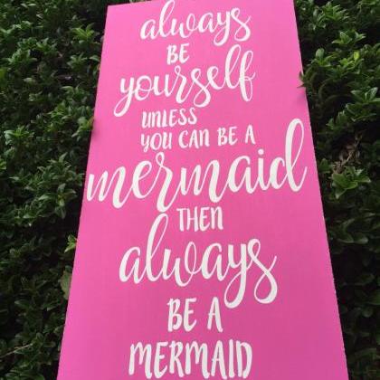 Always Be Yourself , Unless Your A Mermaid, Then..