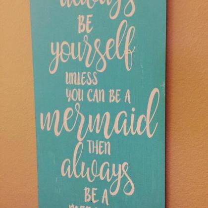 Always Be Yourself , Unless Your A Mermaid, Then..