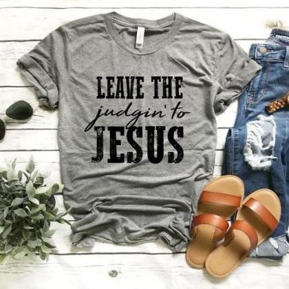 Leave The Judgin To Jesus Shirt .inspirational...