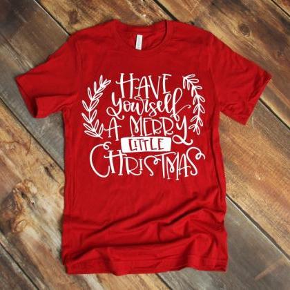 Have Yourself A Merry Little Christmas Shirt ...