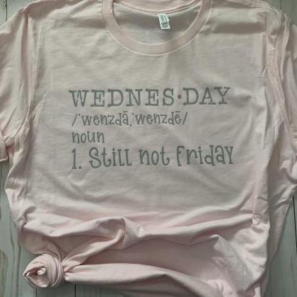 Wednesday noun. Still not Friday. L..