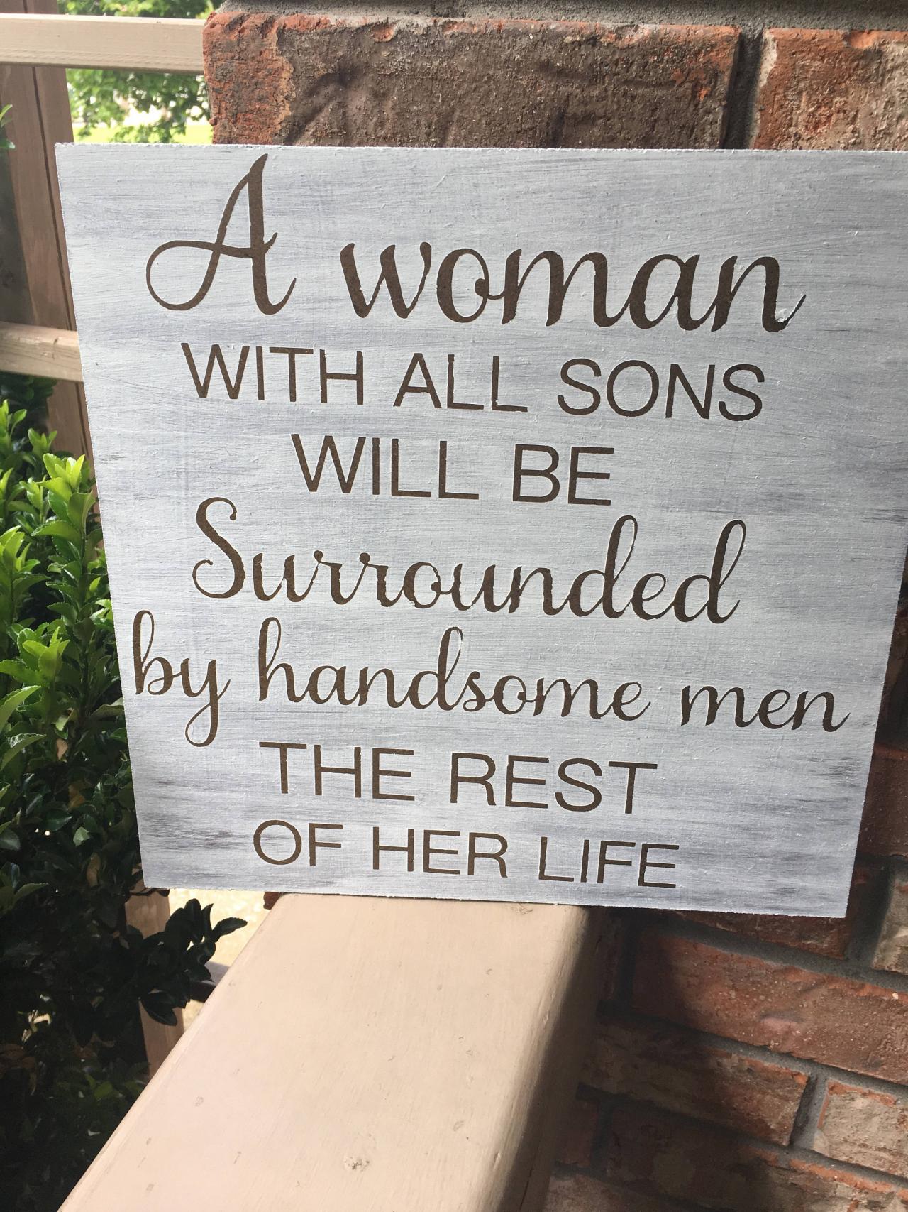 A Woman With All Sons Will Be Surrounded By Handsome Men The Rest Of Her Life Stained And Hand Painted Wood Sign- 12x12