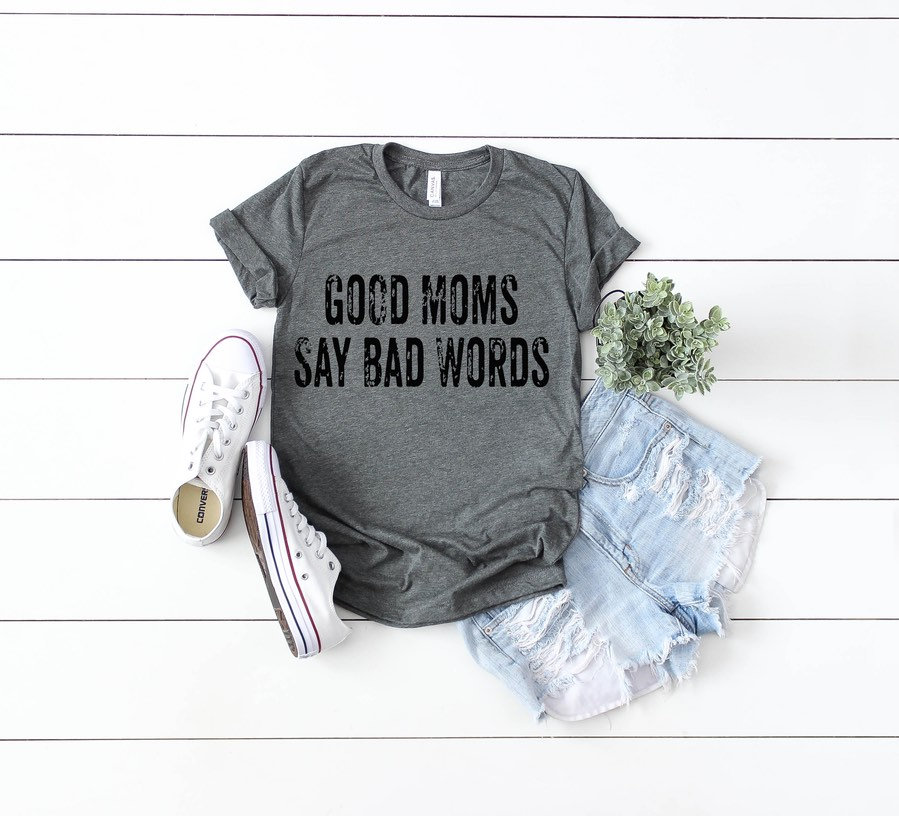 Good Moms Say Bad Words. #momlife. Good Mom. Mom. Bad Word. Screen Printing. Bella Canvas.