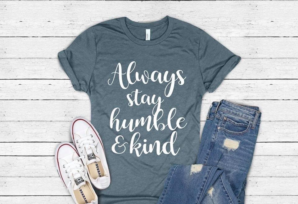 Always stay humble and kind shirt .Inspirational. Gift For Her. Love One Another. Be Kind.Bella Canvas Screen Print