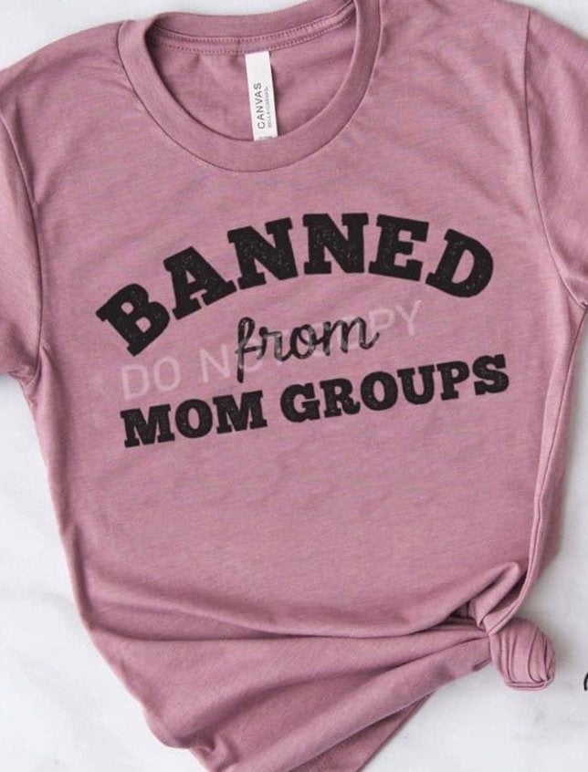 Banned From Mom Groups. #momlife. Good Mom. Mom. Bad Moms. Screen Printing. Bella Canvas. Shipping