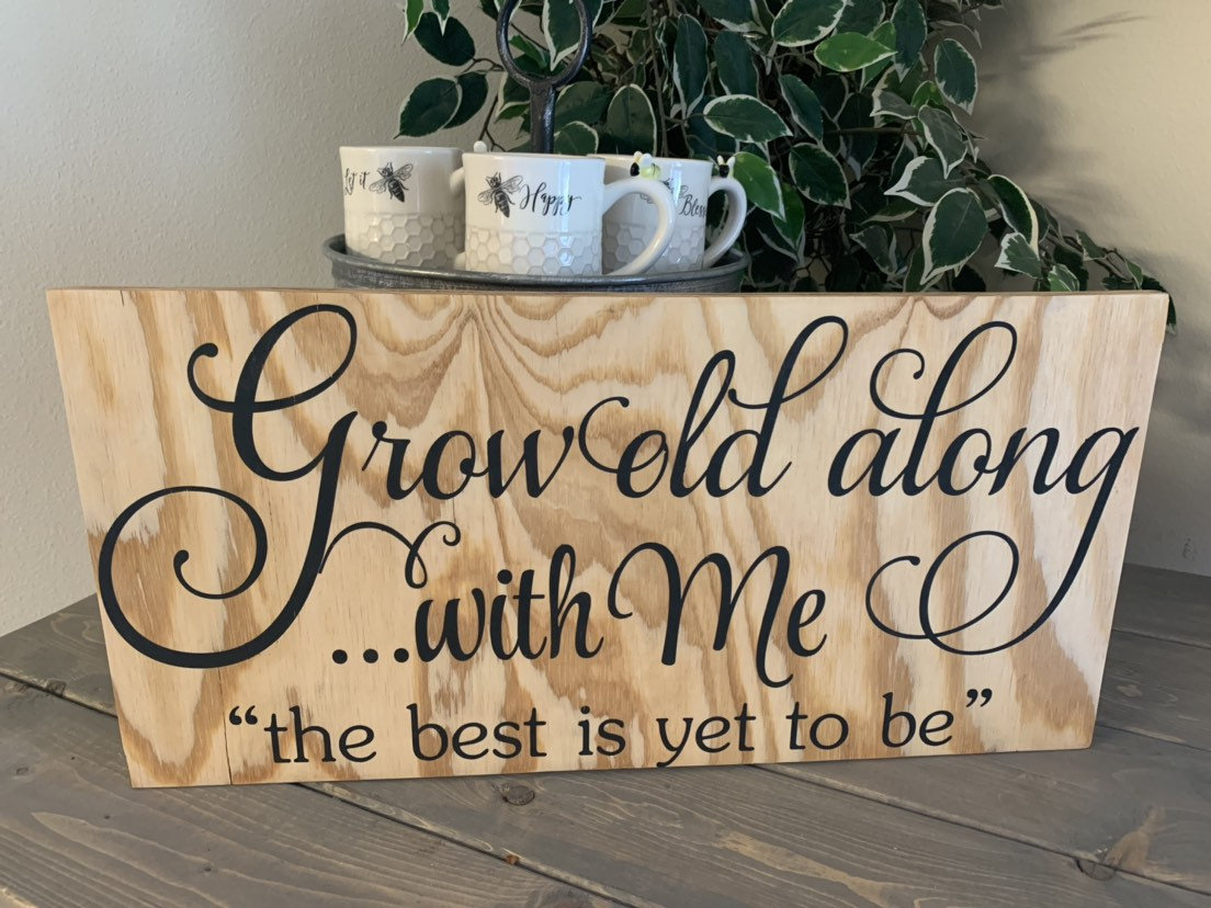 Grow Old Along With Me.. 12x24 Hand Painted Wood Sign