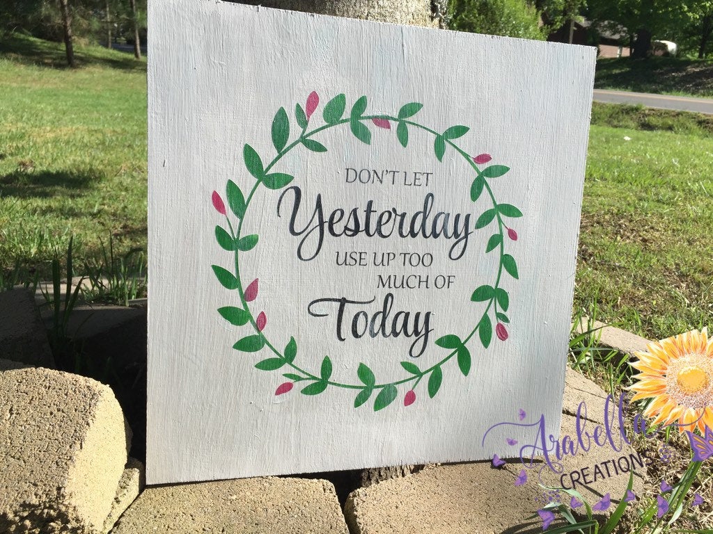 Don't let yesterday take up too much of today 16x16 hand painted wood sign