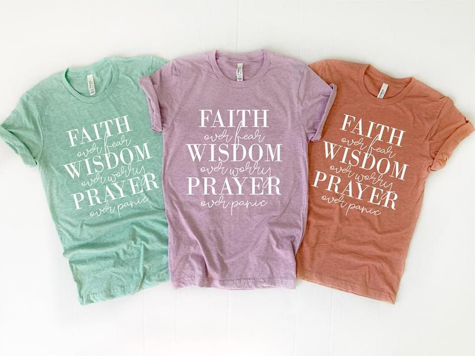 Faith Over Fear Wisdom Over Worry Pray Over Panic. Screen Printing. Bella Canvas. Have Faith. No Fear