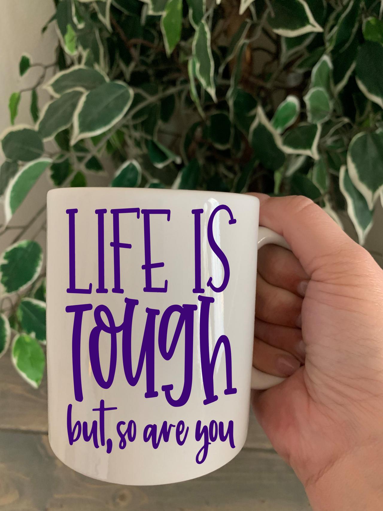 Life Is Tough, But So Are You. 11 Oz Ceramic Coffee/tea Mug. Motivation Cup. Coffee Cup.dream Big.