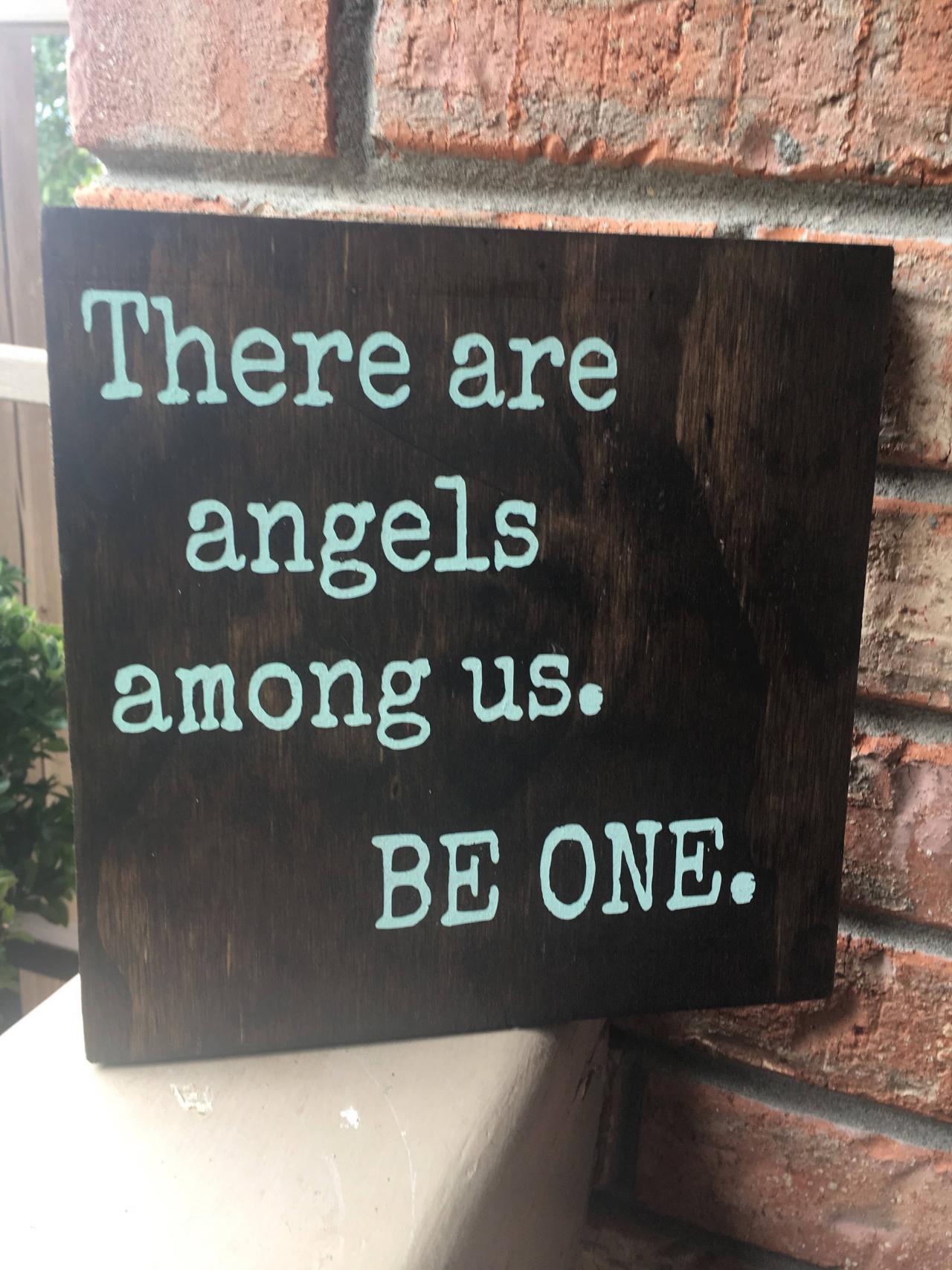 There Are Angels Among Us. Be One. 8x8 Hand Painted Stained Wood Sign.