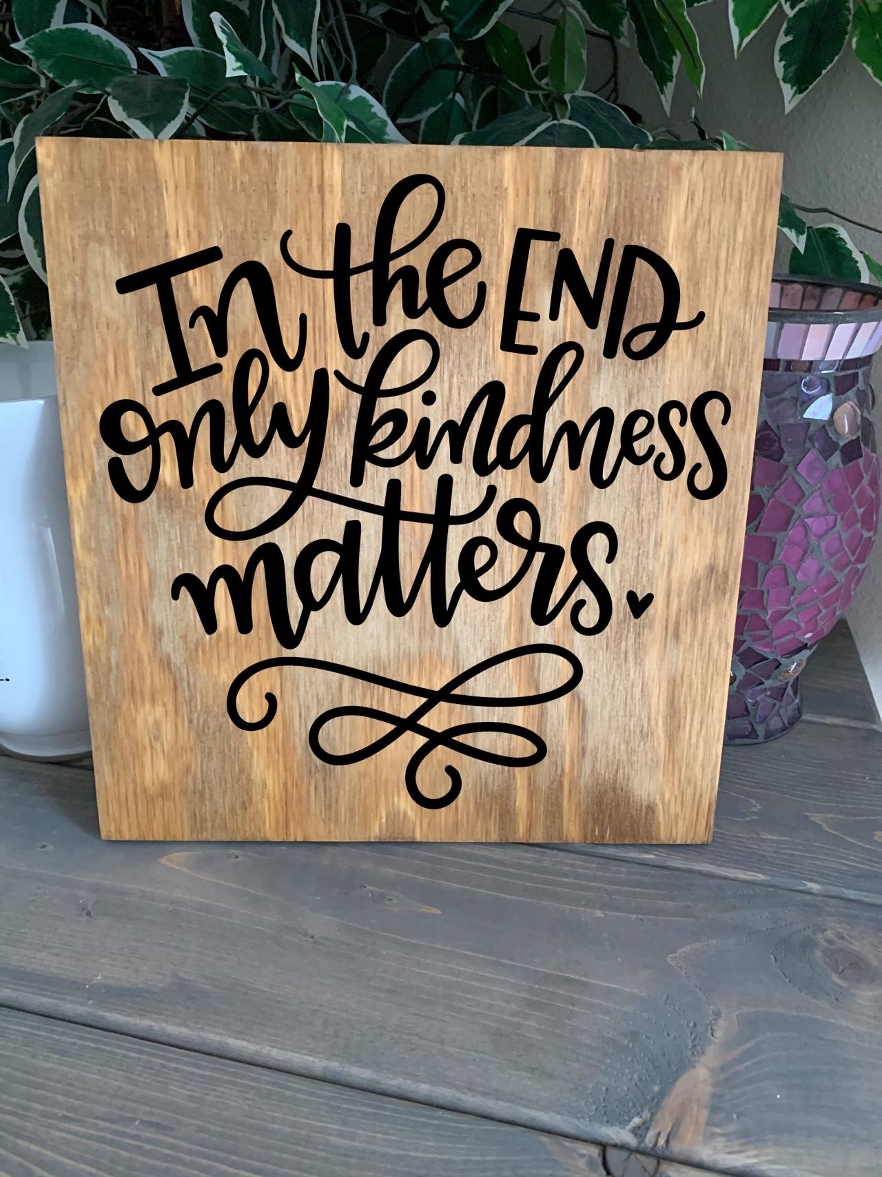 In The End Only Kindness Matters. 12x12 Hand Painted Wood Sign. Kindness. Be Kind
