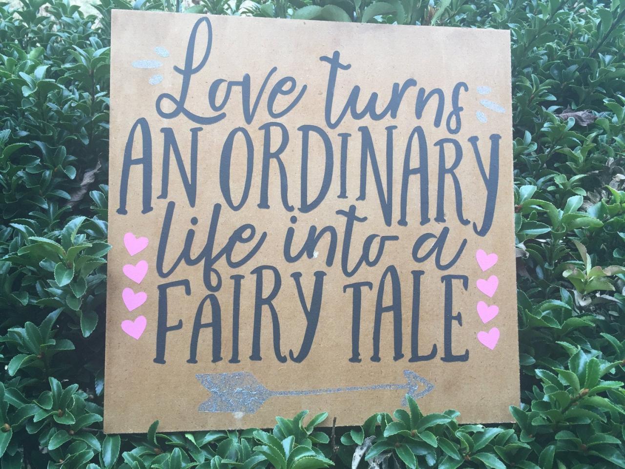 Love Turns An Ordinary Life Into A Fairytale 12x12 Hand Painted Sign.