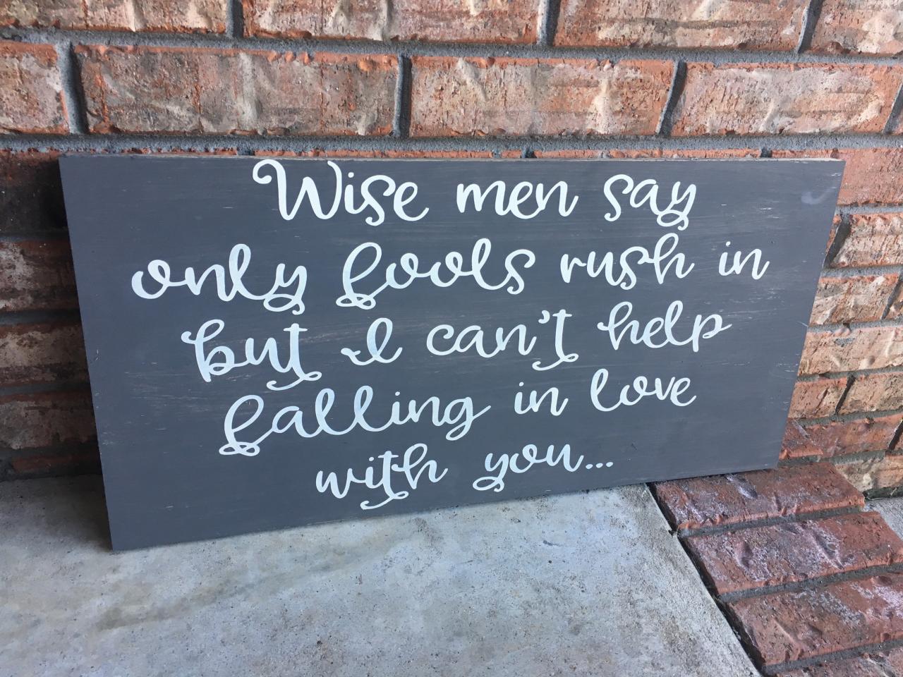 Wise Men Say Only Fools Rush In, But I Can't Help Falling In Love With You...12x24 Hand Painted Wood Sign...