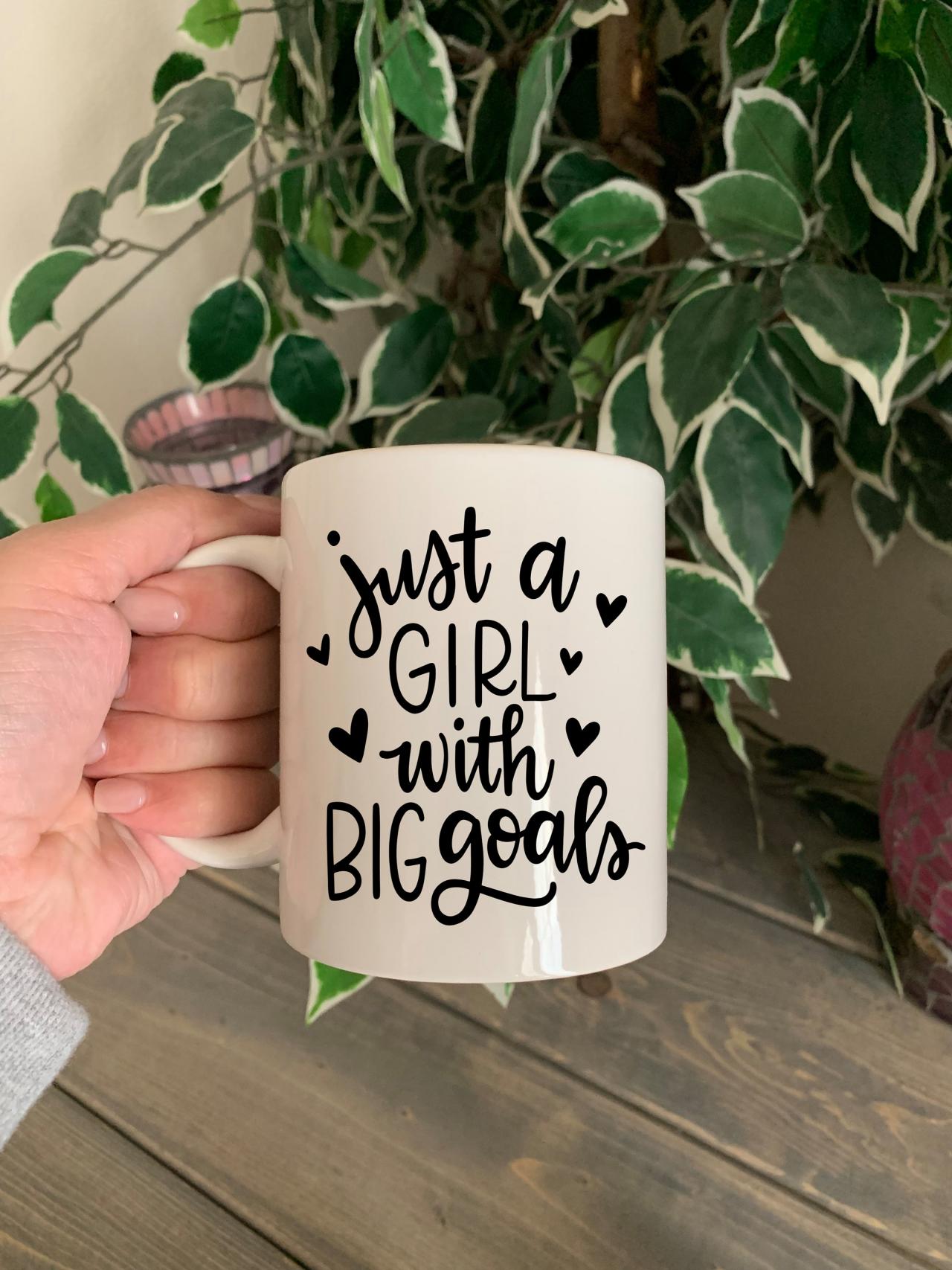Just A Girl With Big Goals. 11 Oz Ceramic Coffee/tea Mug. Motivation Cup. Coffee Cup.dream Big.