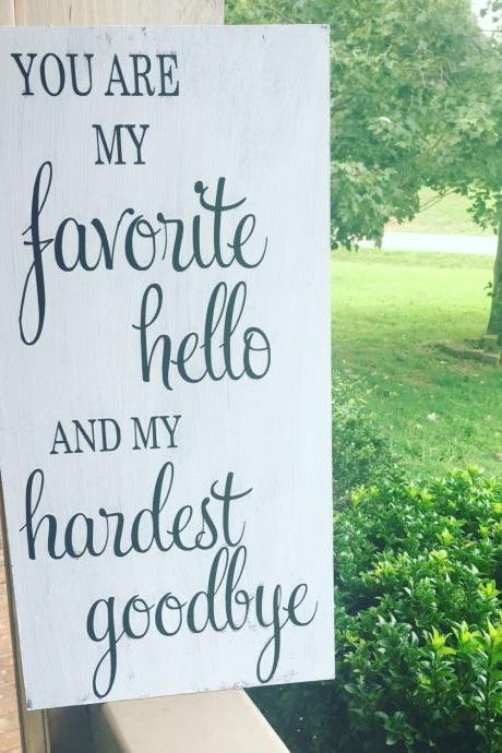 You are my favorite hello and my hardest goodbye 12x24 hand painted sign.