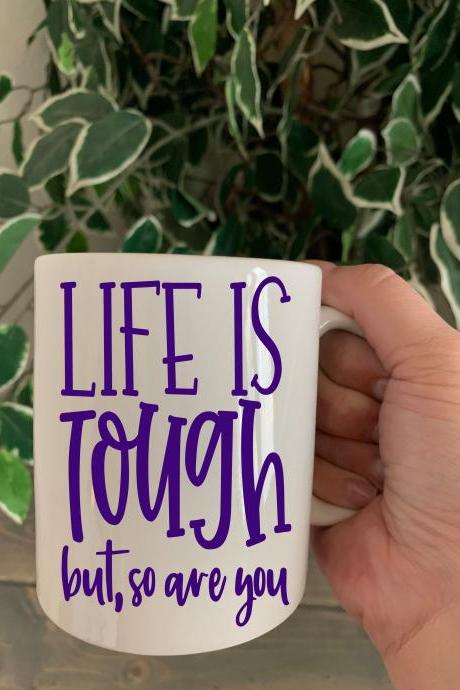 Life Is Tough, But So Are You. 11 Oz Ceramic Coffee/tea Mug. Motivation Cup. Coffee Cup.dream Big.