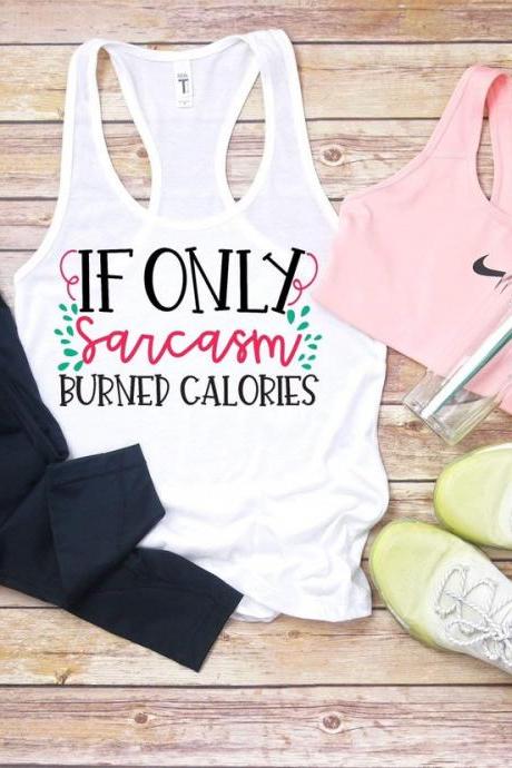 If Only Sarcasm Burned Calories . Ladies Next Level Tank. Work Out Tank. Gym Shirt