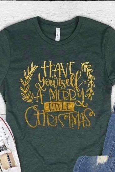 Have yourself a Merry Little Christmas shirt. Gold Metallic. Christmas shirt. Holiday Shirt. Screen Print. Graphic Tees. Bella Canvas.