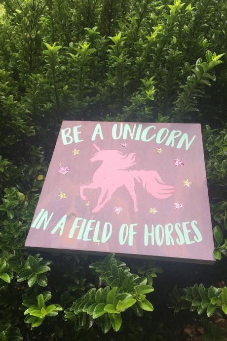 Be a unicorn in a field of horses 12x12 hand painted wood sign.
