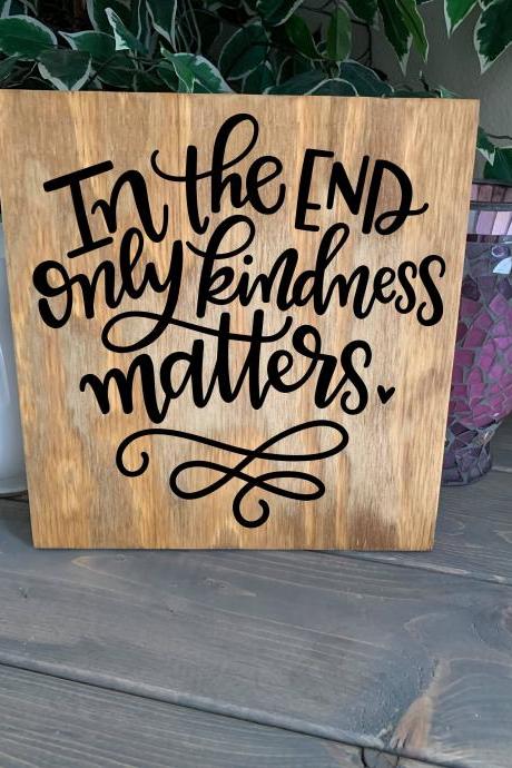 In the end only kindness matters. 12X12 Hand painted wood sign. Kindness. Be Kind