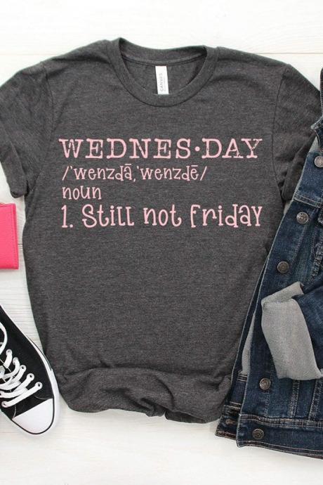 Wednesday noun. Still not Friday. Ladies Tee. Fun mom Tee.