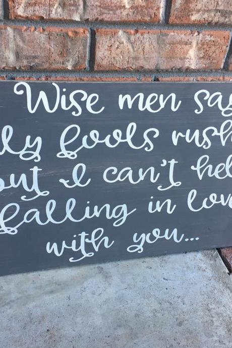 Wise men say only fools rush in, but I can't help falling in love with you...12x24 hand painted wood sign...