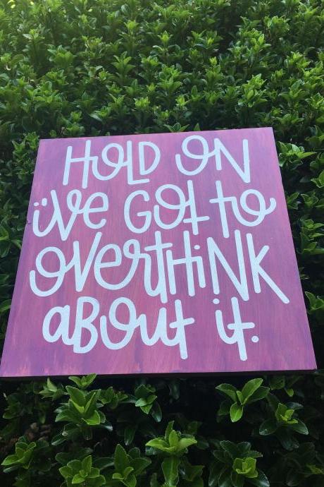 12x12 ' Hold on I've got to overthink about it ' Hand painted sign