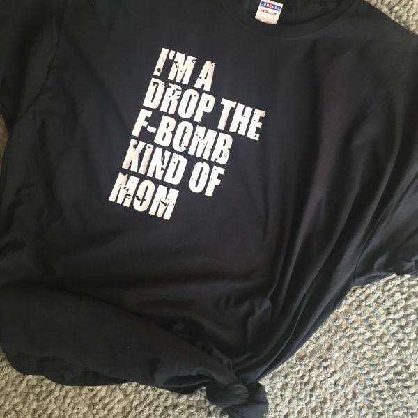 I'm a drop the F bomb kind of mom. Ladies shirt. Mom shirt .Fun mom shirt