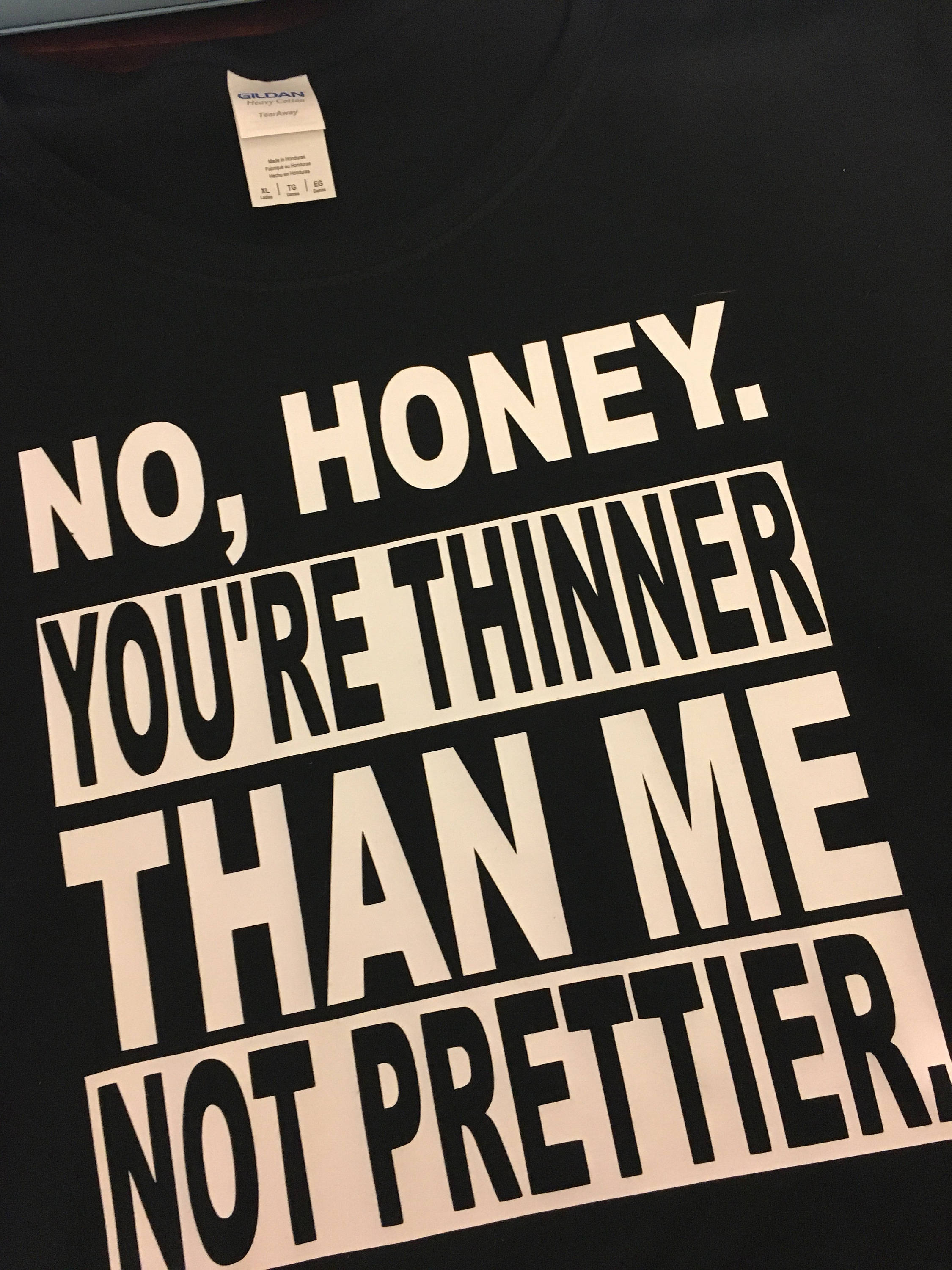 No Honey Your Thinner Than Me Not Prettier On Luulla